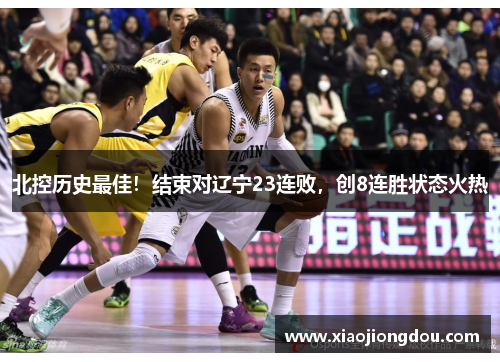 北控历史最佳!结束对辽宁23连败,创8连胜状态火热 北控历史最佳!结束对辽宁23连败,创8连胜状态火热